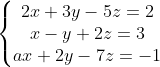 \left\{\begin{matrix} 2x+3y-5z=2\\ x-y+2z = 3 \\ ax+2y-7z = -1 \end{matrix}\right.